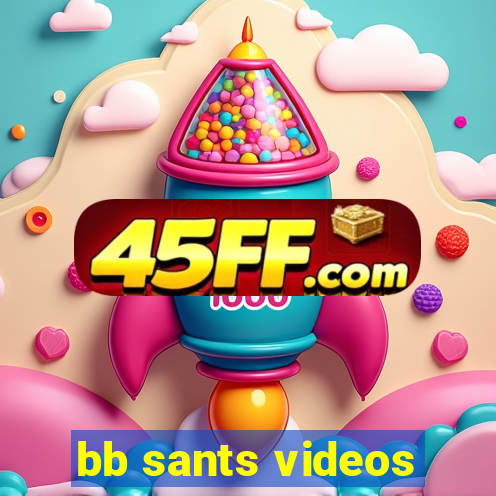 bb sants videos
